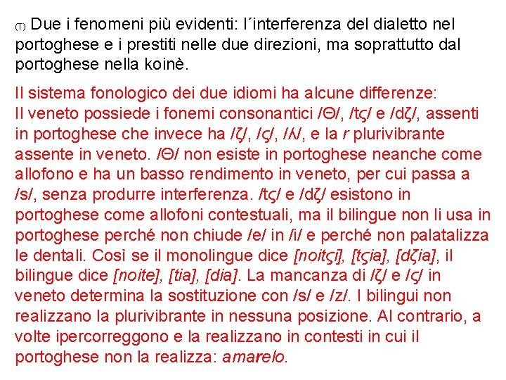 Due i fenomeni più evidenti: l´interferenza del dialetto nel portoghese e i prestiti nelle