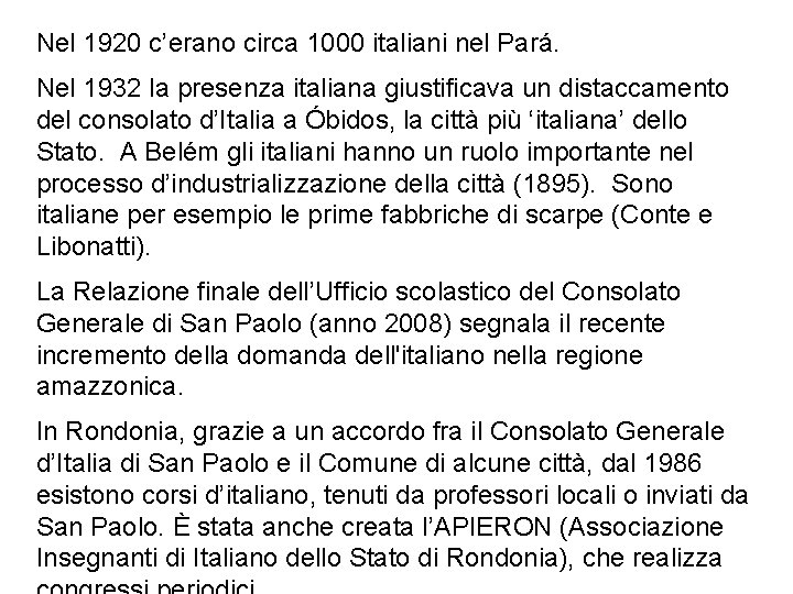 Nel 1920 c’erano circa 1000 italiani nel Pará. Nel 1932 la presenza italiana giustificava