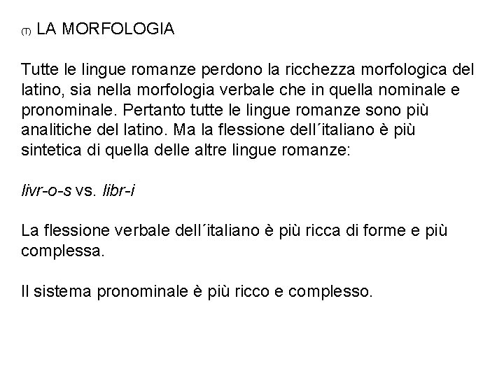 (T) LA MORFOLOGIA Tutte le lingue romanze perdono la ricchezza morfologica del latino, sia