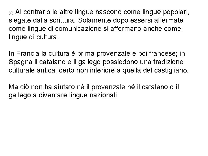 Al contrario le altre lingue nascono come lingue popolari, slegate dalla scrittura. Solamente dopo