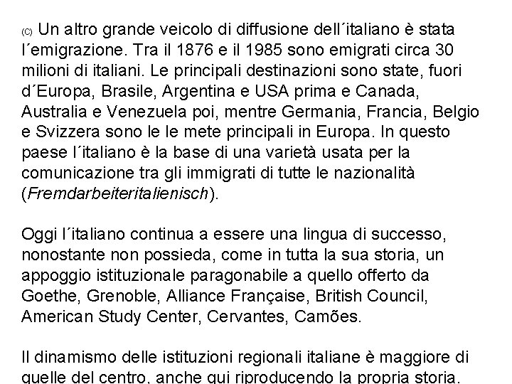 Un altro grande veicolo di diffusione dell´italiano è stata l´emigrazione. Tra il 1876 e