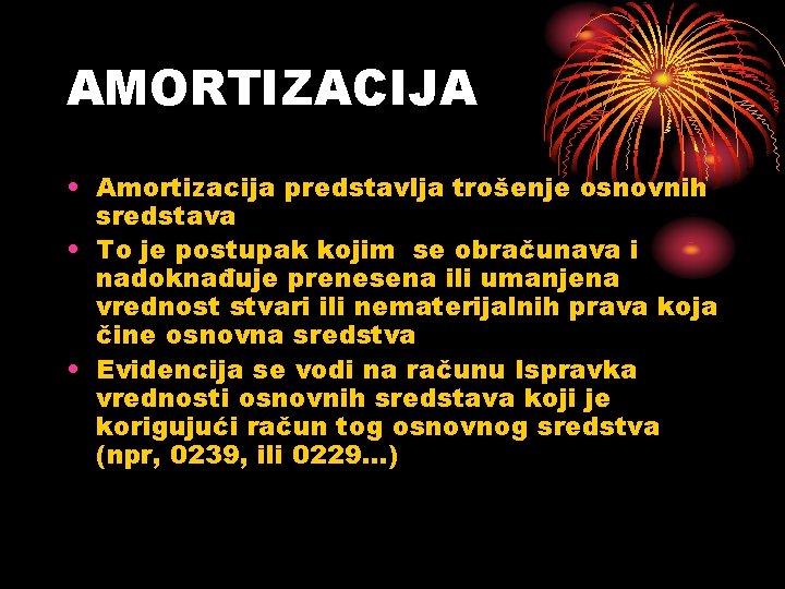 AMORTIZACIJA • Amortizacija predstavlja trošenje osnovnih sredstava • To je postupak kojim se obračunava