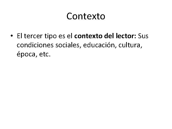 Contexto • El tercer tipo es el contexto del lector: Sus condiciones sociales, educación,