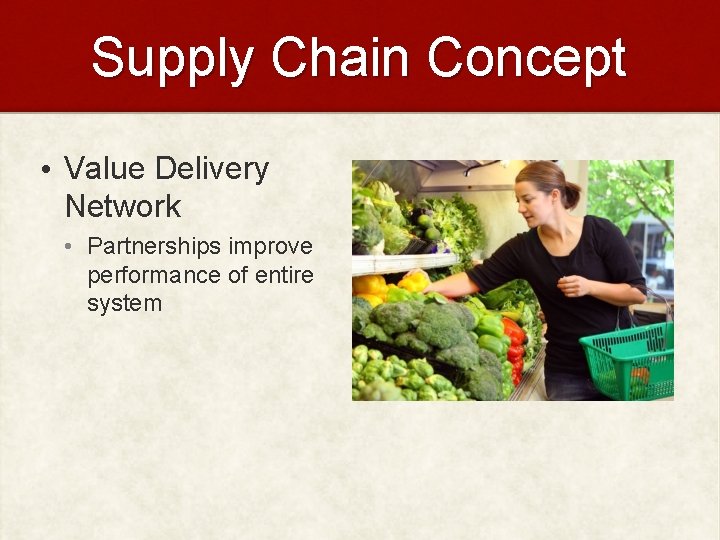 Supply Chain Concept • Value Delivery Network • Partnerships improve performance of entire system