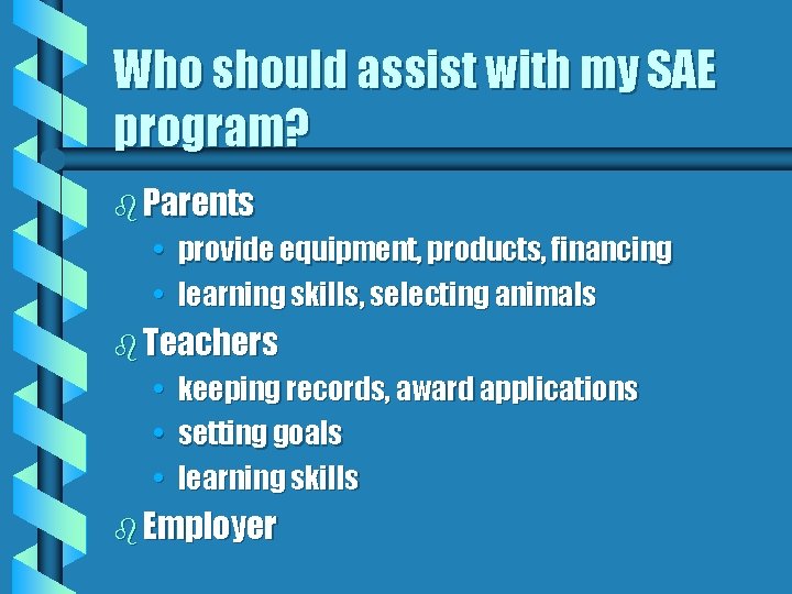 Who should assist with my SAE program? b Parents • provide equipment, products, financing