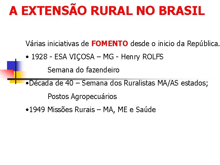 A EXTENSÃO RURAL NO BRASIL Várias iniciativas de FOMENTO desde o inicio da República.