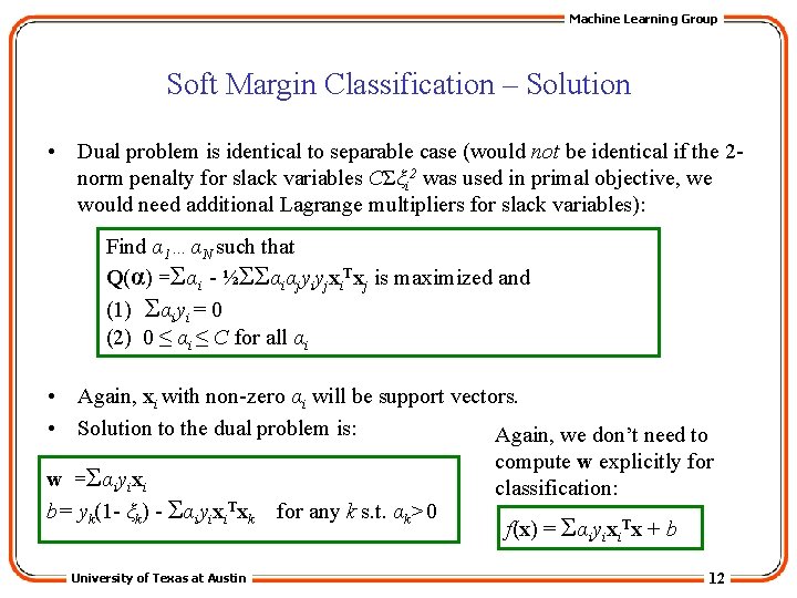 Machine Learning Group Soft Margin Classification – Solution • Dual problem is identical to