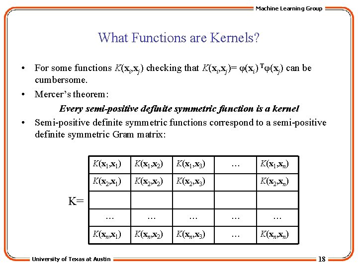 Machine Learning Group What Functions are Kernels? • For some functions K(xi, xj) checking
