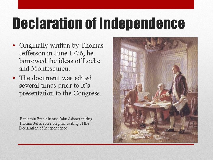 Declaration of Independence • Originally written by Thomas Jefferson in June 1776, he borrowed