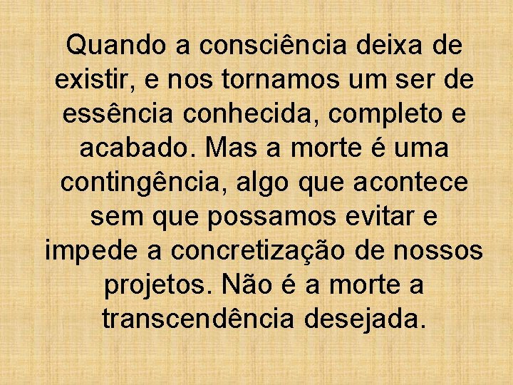 Quando a consciência deixa de existir, e nos tornamos um ser de essência conhecida,