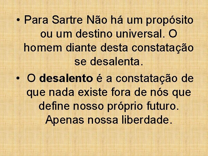  • Para Sartre Não há um propósito ou um destino universal. O homem