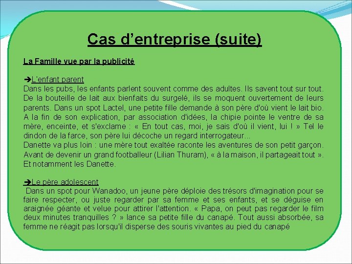 Cas d’entreprise (suite) La Famille vue par la publicité L’enfant parent Dans les pubs,