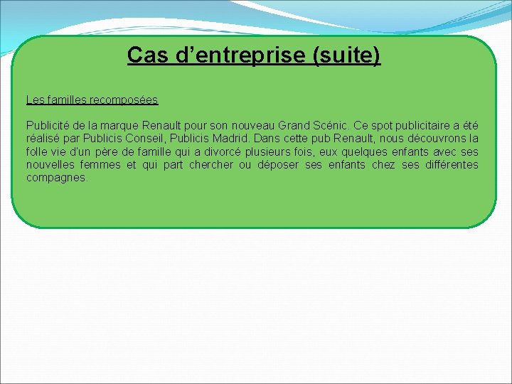 Cas d’entreprise (suite) Les familles recomposées Publicité de la marque Renault pour son nouveau