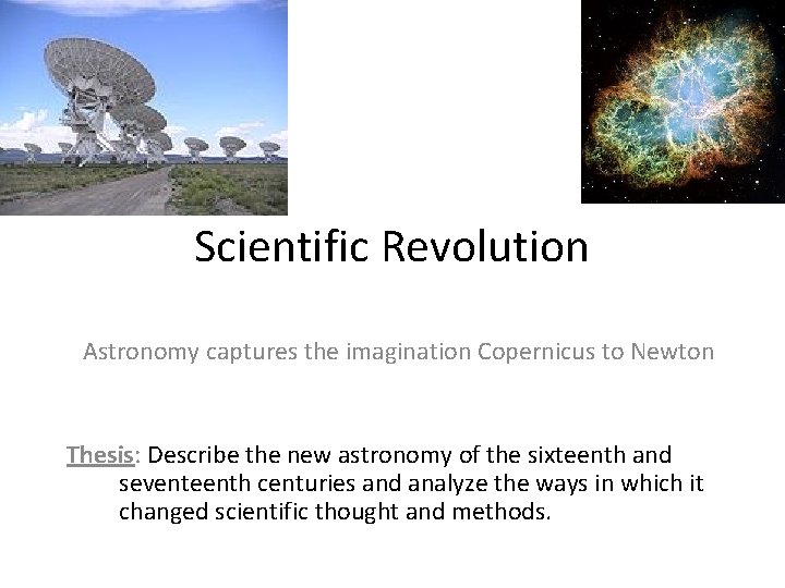 Scientific Revolution Astronomy captures the imagination Copernicus to Newton Thesis: Describe the new astronomy