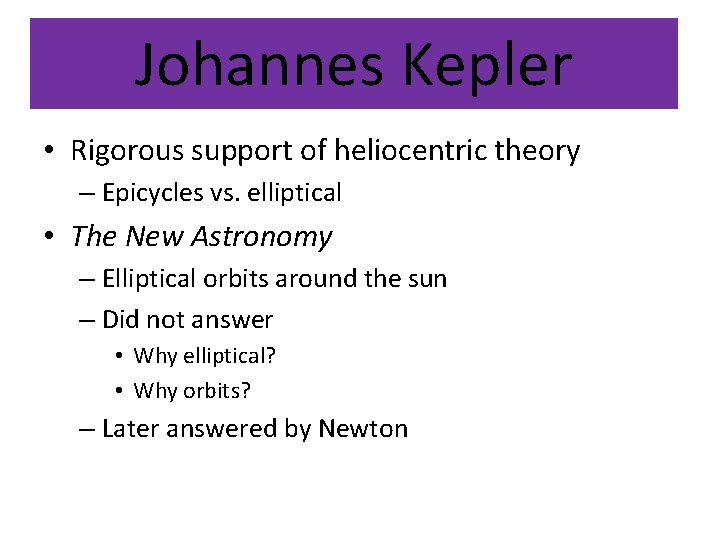 Johannes Kepler • Rigorous support of heliocentric theory – Epicycles vs. elliptical • The