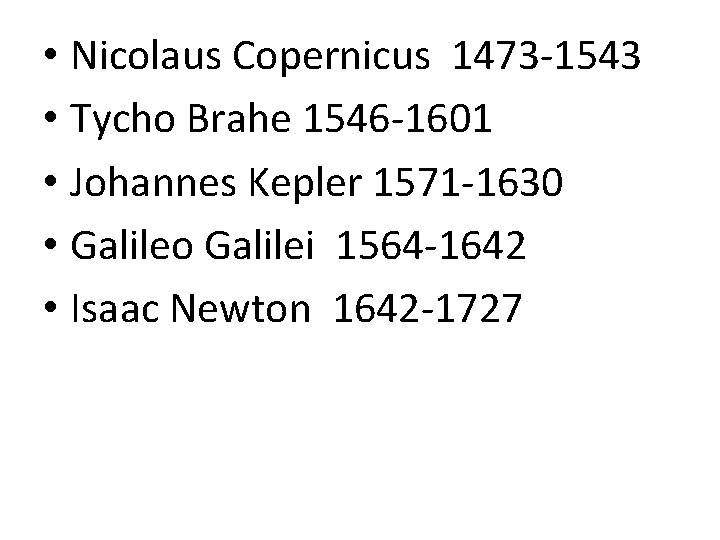  • Nicolaus Copernicus 1473 -1543 • Tycho Brahe 1546 -1601 • Johannes Kepler