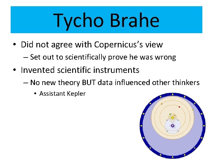 Tycho Brahe • Did not agree with Copernicus’s view – Set out to scientifically