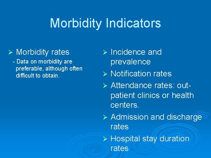 Morbidity Indicators Ø Morbidity rates - Data on morbidity are preferable, although often difficult