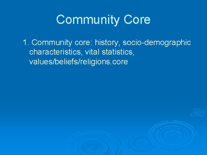 Community Core 1. Community core: history, socio-demographic characteristics, vital statistics, values/beliefs/religions. core 