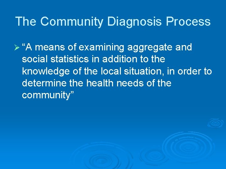 The Community Diagnosis Process Ø “A means of examining aggregate and social statistics in