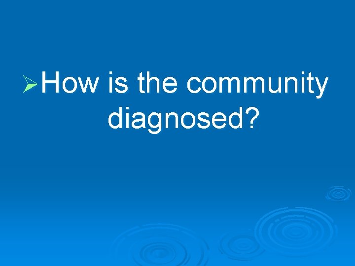 ØHow is the community diagnosed? 