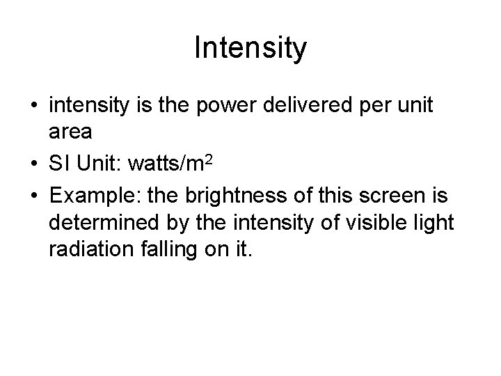 Intensity • intensity is the power delivered per unit area • SI Unit: watts/m