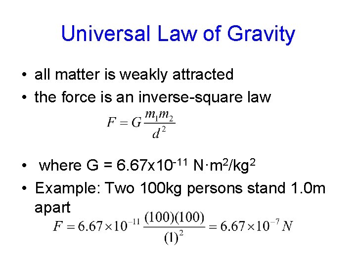 Universal Law of Gravity • all matter is weakly attracted • the force is