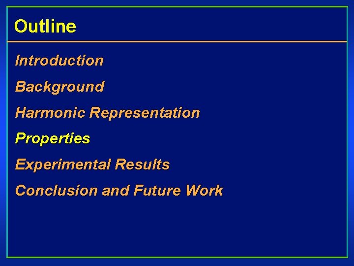 Outline Introduction Background Harmonic Representation Properties Experimental Results Conclusion and Future Work 