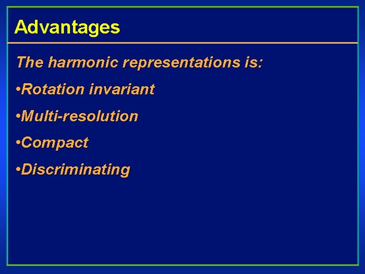 Advantages The harmonic representations is: • Rotation invariant • Multi-resolution • Compact • Discriminating