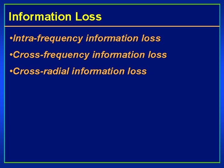 Information Loss • Intra-frequency information loss • Cross-radial information loss 