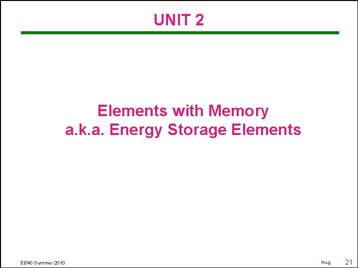 UNIT 2 Elements with Memory a. k. a. Energy Storage Elements EE 40 Summer