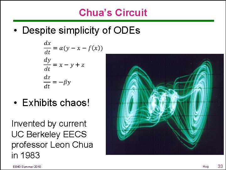 Chua’s Circuit • Despite simplicity of ODEs • Exhibits chaos! Invented by current UC