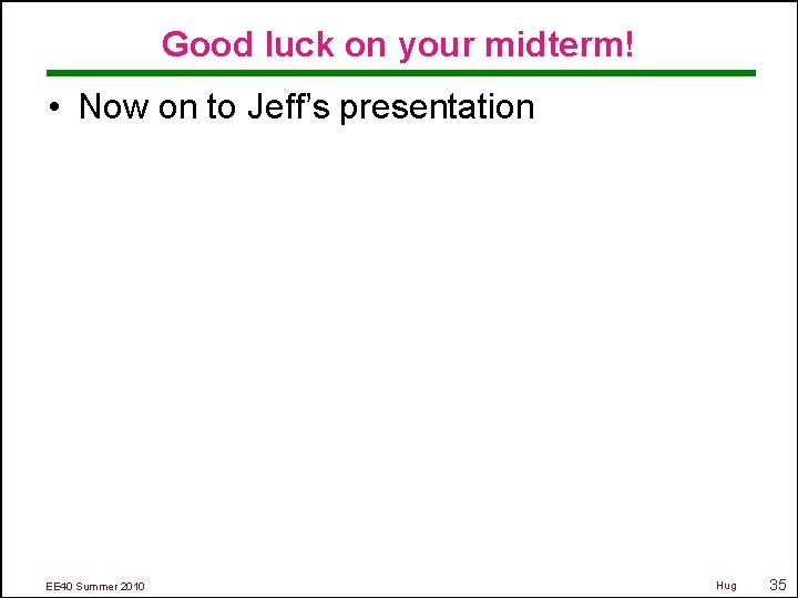 Good luck on your midterm! • Now on to Jeff’s presentation EE 40 Summer