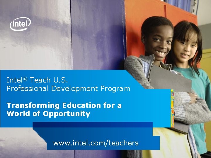 Intel® Teach U. S. Professional Development Program Transforming Education for a World of Opportunity