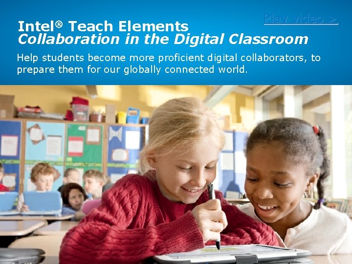 Intel® Play video > Teach Elements Collaboration in the Digital Classroom Help students become