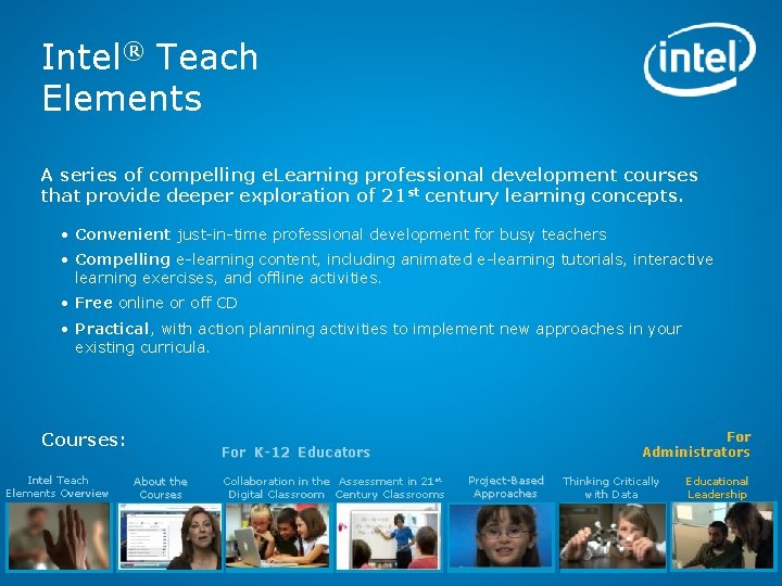 Intel® Teach Elements A series of compelling e. Learning professional development courses that provide