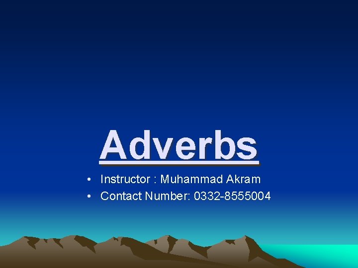 Adverbs • Instructor : Muhammad Akram • Contact Number: 0332 -8555004 