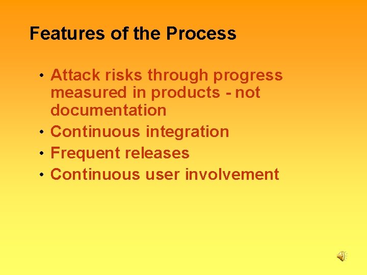Features of the Process • Attack risks through progress measured in products - not