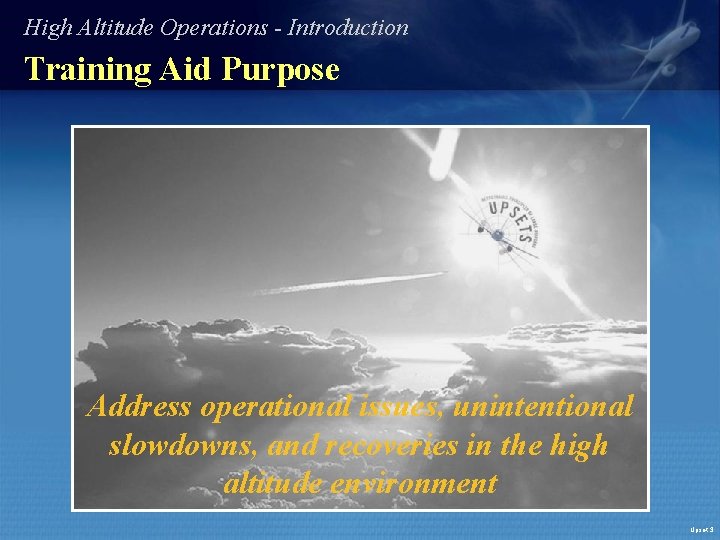 High Altitude Operations - Introduction Training Aid Purpose Address operational issues, unintentional slowdowns, and