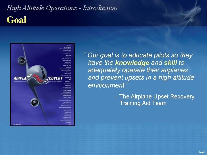 High Altitude Operations - Introduction Goal “ Our goal is to educate pilots so