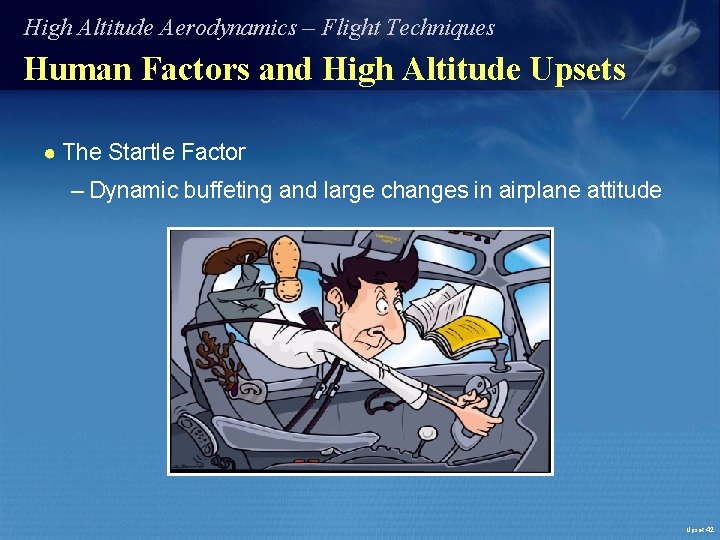 High Altitude Aerodynamics – Flight Techniques Human Factors and High Altitude Upsets ● The
