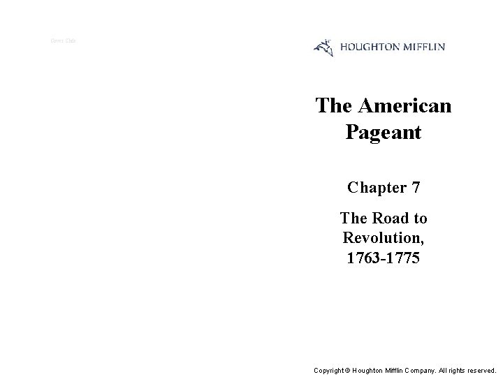 Cover Slide The American Pageant Chapter 7 The Road to Revolution, 1763 -1775 Copyright