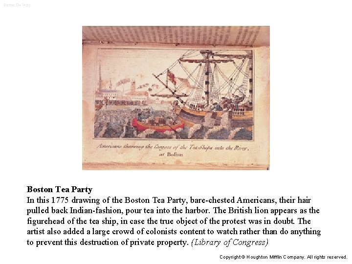 Boston Tea Party In this 1775 drawing of the Boston Tea Party, bare-chested Americans,