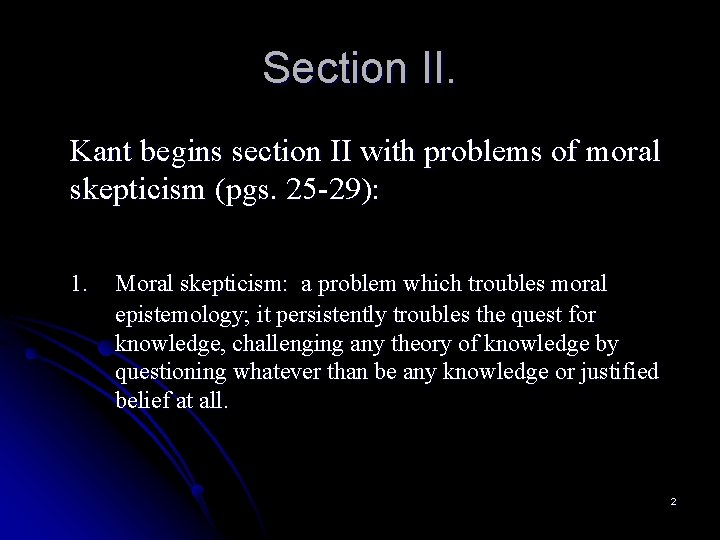 Section II. Kant begins section II with problems of moral skepticism (pgs. 25 -29):