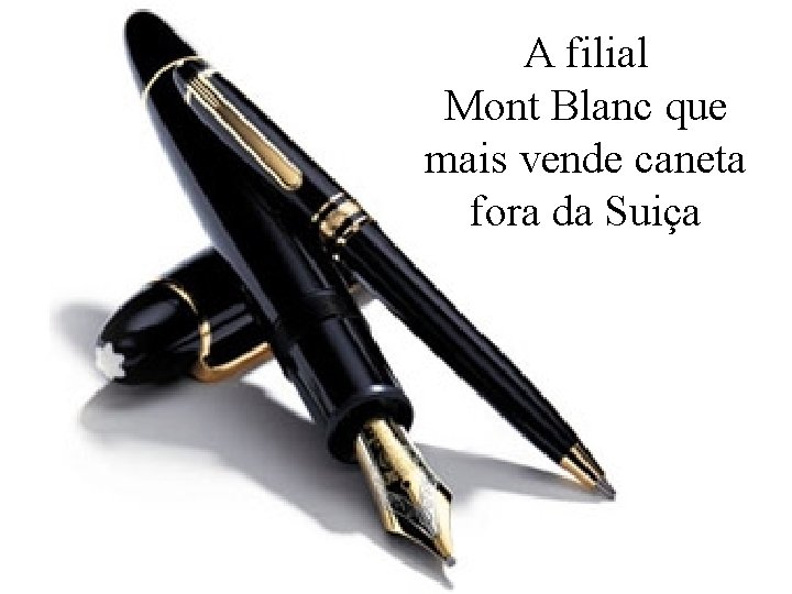 A filial Mont Blanc que mais vende caneta fora da Suiça Levantamento Preparado por