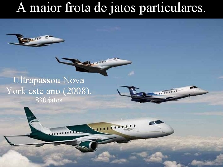 A maior frota de jatos particulares. Ultrapassou Nova York este ano (2008). 830 jatos