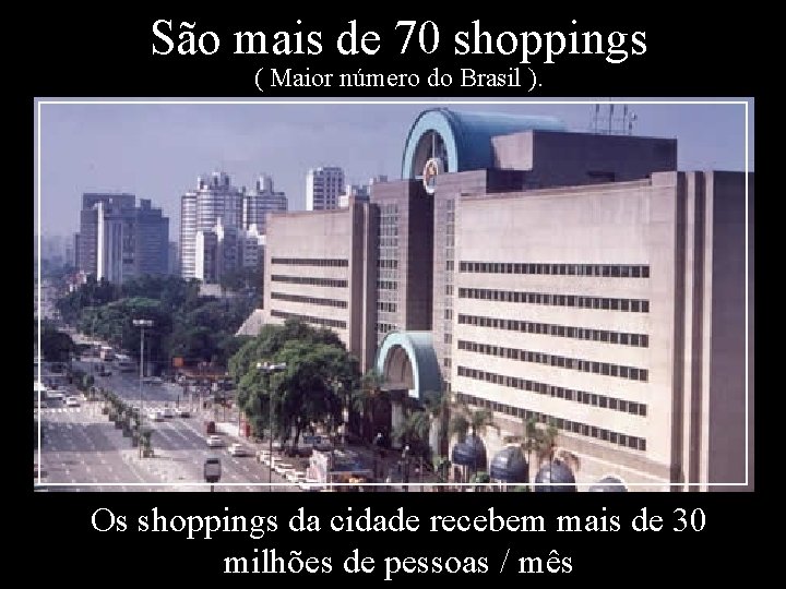 São mais de 70 shoppings ( Maior número do Brasil ). Os shoppings da