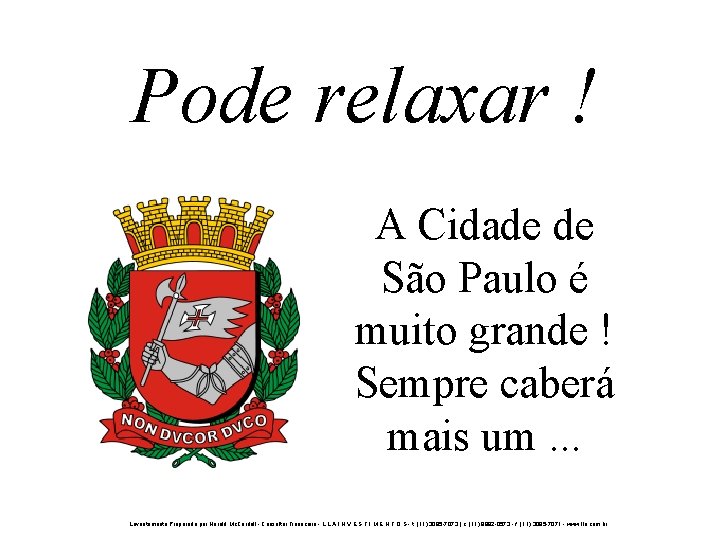 Pode relaxar ! A Cidade de São Paulo é muito grande ! Sempre caberá