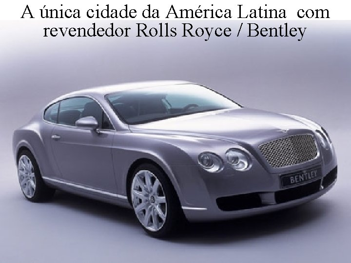 A única cidade da América Latina com revendedor Rolls Royce / Bentley Levantamento Preparado