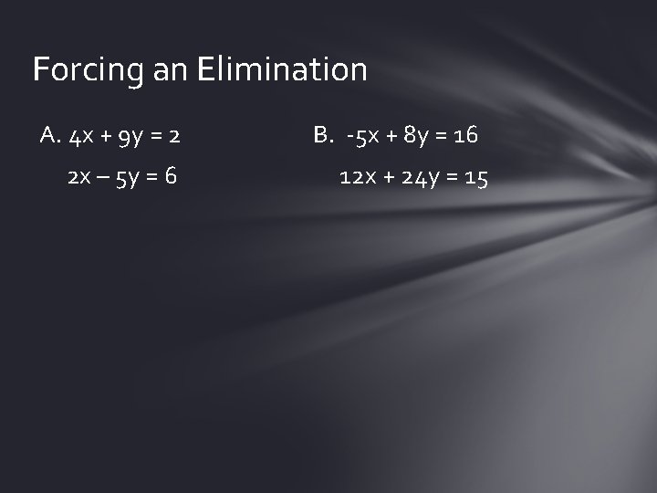 Forcing an Elimination A. 4 x + 9 y = 2 2 x –